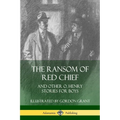The Ransom of Red Chief: And Other O. Henry Stories for Boys