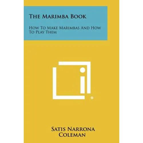 The Marimba Book: How To Make Marimbas And How To Play Them