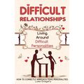 Difficult People: Strategies for Dealing with Toxic People. Relationships, Taking Responsibility, Disruptive People, Jealous and Clingy,