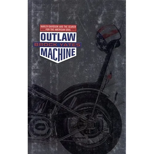 Outlaw Machine: Harley Davidson and the Search for the American Soul