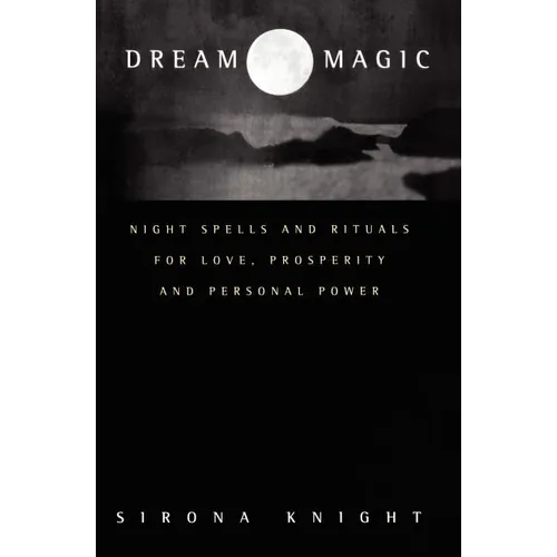 Dream Magic: Night Spells & Rituals for Love, Prosperity and Personal Power