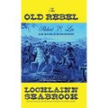 The Old Rebel: Robert E. Lee As He Was Seen By His Contemporaries