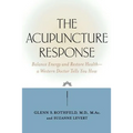 The Acupuncture Response: Balance Energy and Restore Health--A Western Doctor Tells You How