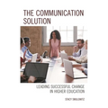 The Communication Solution: Leading Successful Change in Higher Education