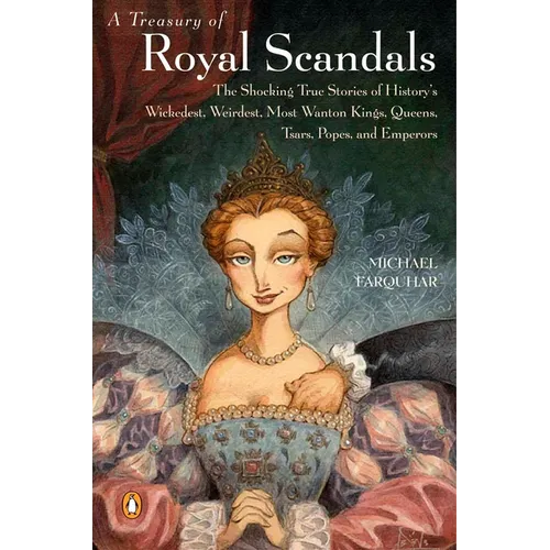 A Treasury of Royal Scandals: The Shocking True Stories of History's Wickedest, Weirdest, Most Wanton Kings, Queens, Tsars, Popes, and Emperors