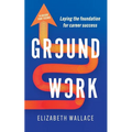 Groundwork: Laying the foundation for career success