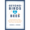 Beyond Birds and Bees: Bringing Home a New Message to Our Kids about Sex, Love, and Equality