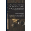 A Practical Treatise On the Steel Square and Its Application to Everyday Use: Being an Exhaustive Collection of Steel Square Problems and Solutions, "