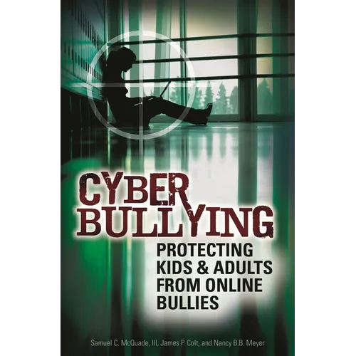 Cyber Bullying: Protecting Kids and Adults from Online Bullies