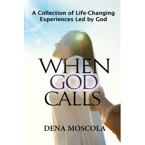 When God Calls: A Collection of Life-Changing Experiences Led by God