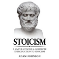 Stoicism: A Simple, Concise and Complete Introduction to Stoicism