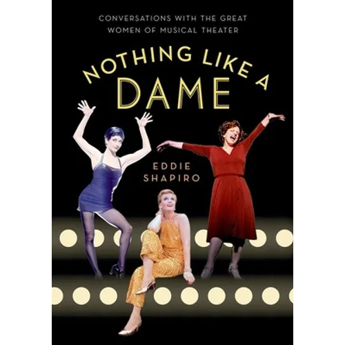 Nothing Like a Dame: Conversations with the Great Women of Musical Theater