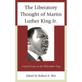 The Liberatory Thought of Martin Luther King Jr.: Critical Essays on the Philosopher King