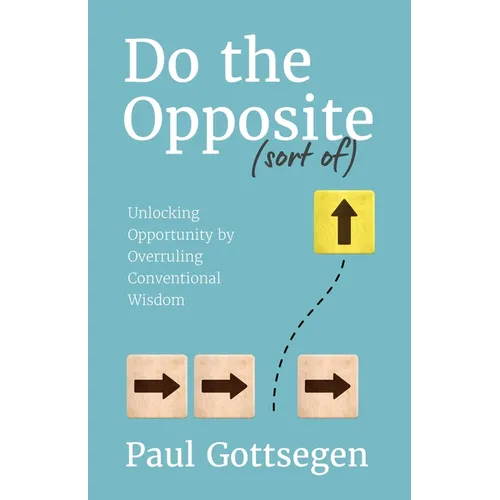 Do The Opposite (sort of): Unlocking Opportunity by Overruling Conventional Wisdom