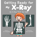 Getting Ready for My X-Ray: An X-Ray Book for Kids