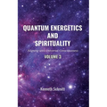 Quantum Energetics and Spirituality Volume 3: Aligning with Universal Consciousness