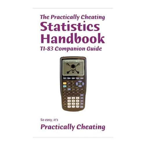 The Practically Cheating Statistics Handbook TI-83 Companion Guide