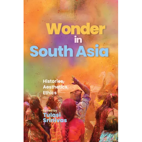 Wonder in South Asia: Histories, Aesthetics, Ethics