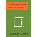 The Modeling Of Mind: Computers And Intelligence