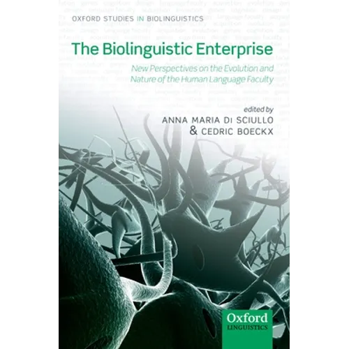 The Biolinguistic Enterprise: New Perspectives on the Evolution and Nature of the Human Language Faculty
