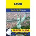 Lyon Travel Guide (Quick Trips Series): Sights, Culture, Food, Shopping & Fun
