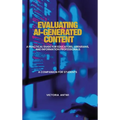 Evaluating AI-Generated Content: A Practical Guide for Educators, Librarians, and Information Professionals: A Companion for Students