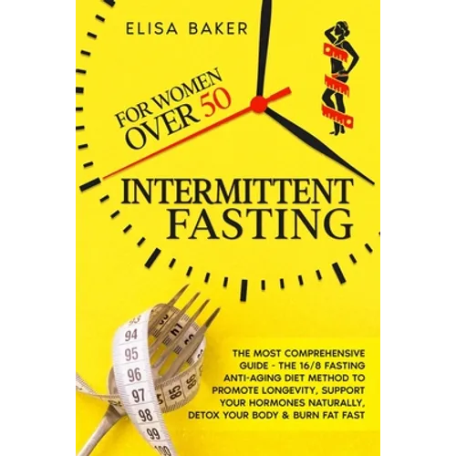 Intermittent Fasting for Women Over 50: The Most Comprehensive Guide - The 16/8 Fasting Anti-Aging Diet Method to Promote Longevity, support your Horm