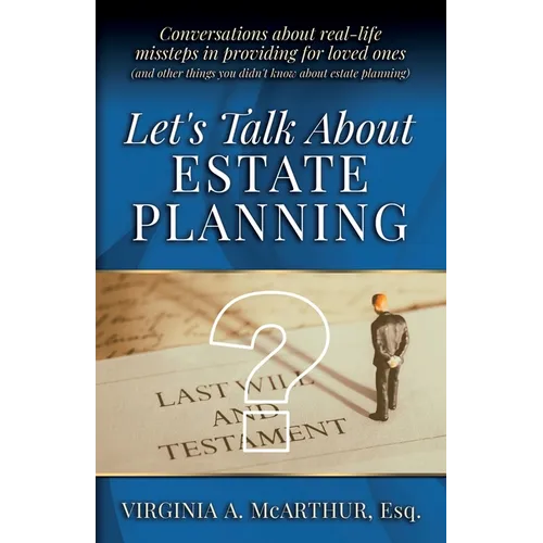Let's Talk About Estate Planning: Conversations about real-life missteps in providing for loved ones (and other things you didn't know about estate pl