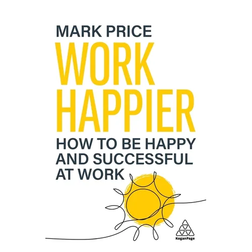 Work Happier: How to Be Happy and Successful at Work