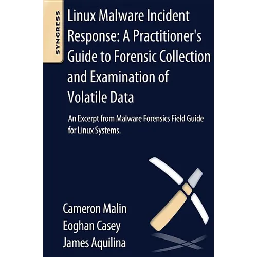 Linux Malware Incident Response: A Practitioner's Guide to Forensic Collection and Examination of Volatile Data: An Excerpt from Malware Forensic Fiel