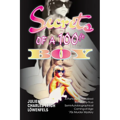 Secrets of a 100 ft. Boy: A Partially-Fictionalized But Mostly-True Semi-Autobiographical Coming-Of-Age '70s Murder Mystery