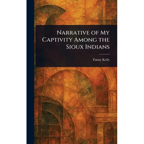 Narrative of My Captivity Among the Sioux Indians