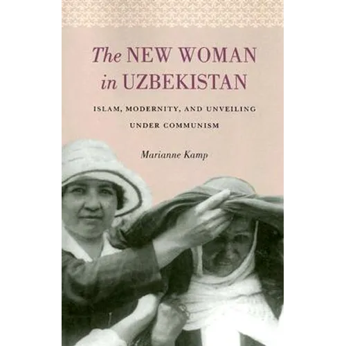 The New Woman in Uzbekistan: Islam, Modernity, and Unveiling Under Communism