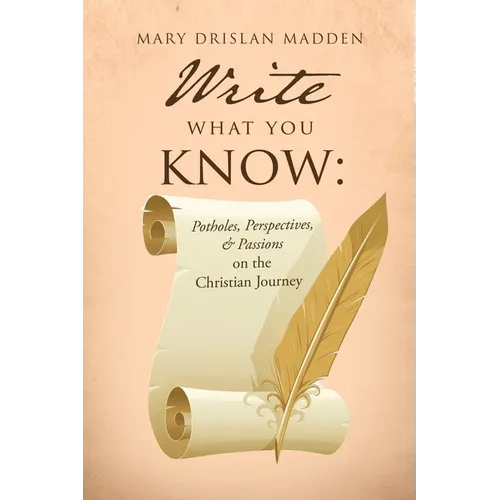Write What You Know: Potholes, Perspectives, & Passions on the Christian Journey