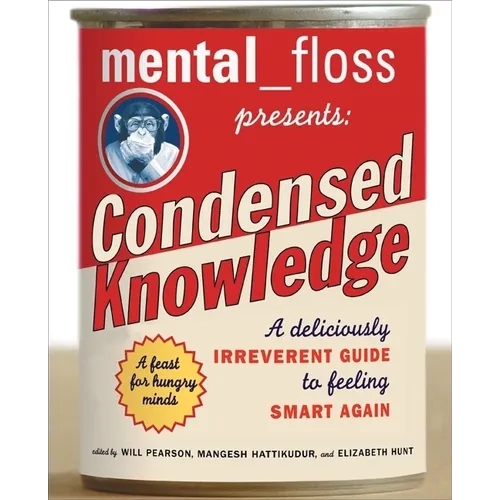 Mental Floss Presents Condensed Knowledge: A Deliciously Irreverent Guide to Feeling Smart Again
