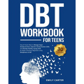 DBT Workbook for Teens: Easy & Proven Ways to Manage Anger, Anxiety & Stress, Improve Communication Skills, and Develop Healthy Coping Skills for Bett