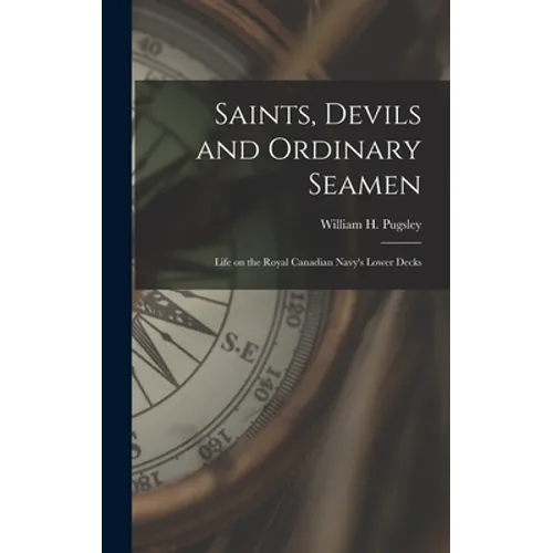 Saints, Devils and Ordinary Seamen: Life on the Royal Canadian Navy's Lower Decks