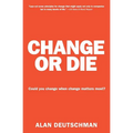 Change or Die: The Three Keys to Change at Work and in Life