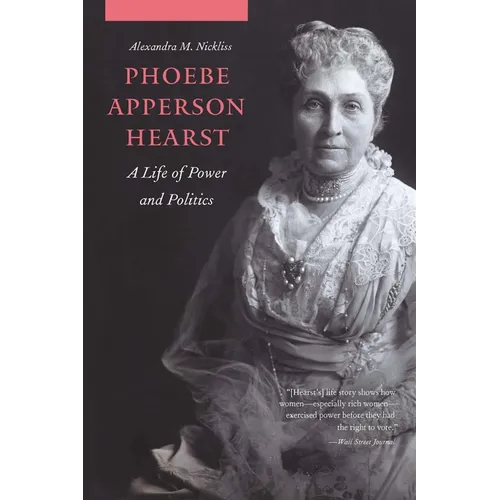 Phoebe Apperson Hearst: A Life of Power and Politics