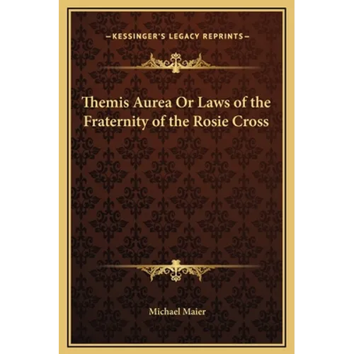 Themis Aurea Or Laws of the Fraternity of the Rosie Cross