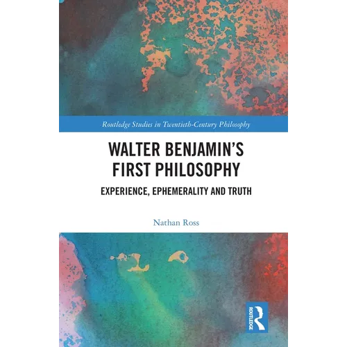 Walter Benjamin's First Philosophy: Experience, Ephemerality and Truth