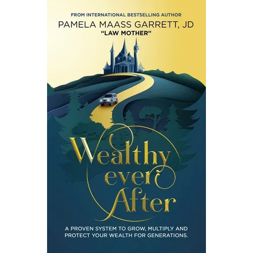 Wealthy Ever After: A Proven System to Grow, Multiply and Protect Your Wealth for Generations
