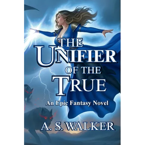 The Unifier of the True: An Epic Fantasy Novel (Featuring magic and dragons)
