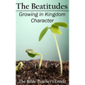 The Beatitudes: Growing in Kingdom Character