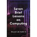 Seven Brief Lessons on Computing