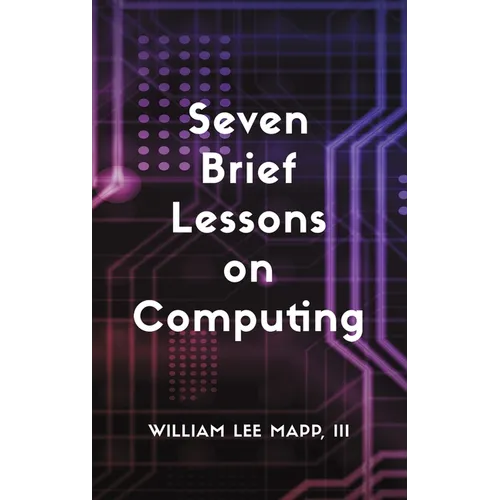 Seven Brief Lessons on Computing