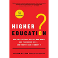 Higher Education?: How Colleges Are Wasting Our Money and Failing Our Kids---And What We Can Do about It