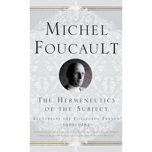 The Hermeneutics of the Subject: Lectures at the College de France 1981-82