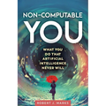 Non-Computable You: What You Do That Artificial Intelligence Never Will