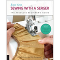 First Time Sewing with a Serger: The Absolute Beginner's Guide--Learn by Doing * Step-By-Step Basics + 9 Projects